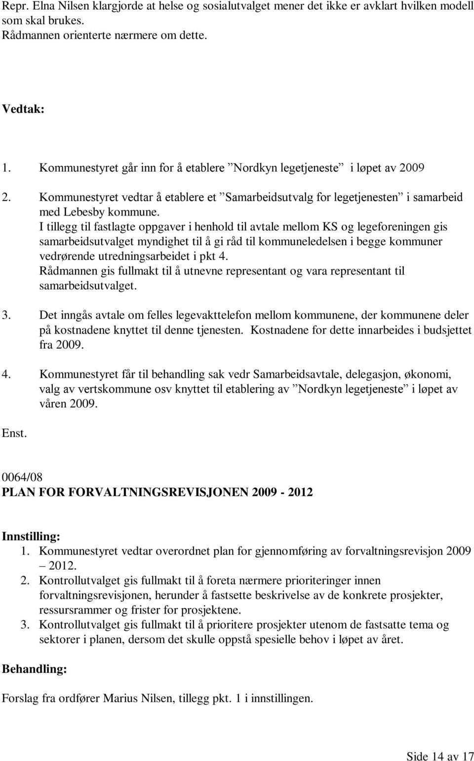 I tillegg til fastlagte oppgaver i henhold til avtale mellom KS og legeforeningen gis samarbeidsutvalget myndighet til å gi råd til kommuneledelsen i begge kommuner vedrørende utredningsarbeidet i