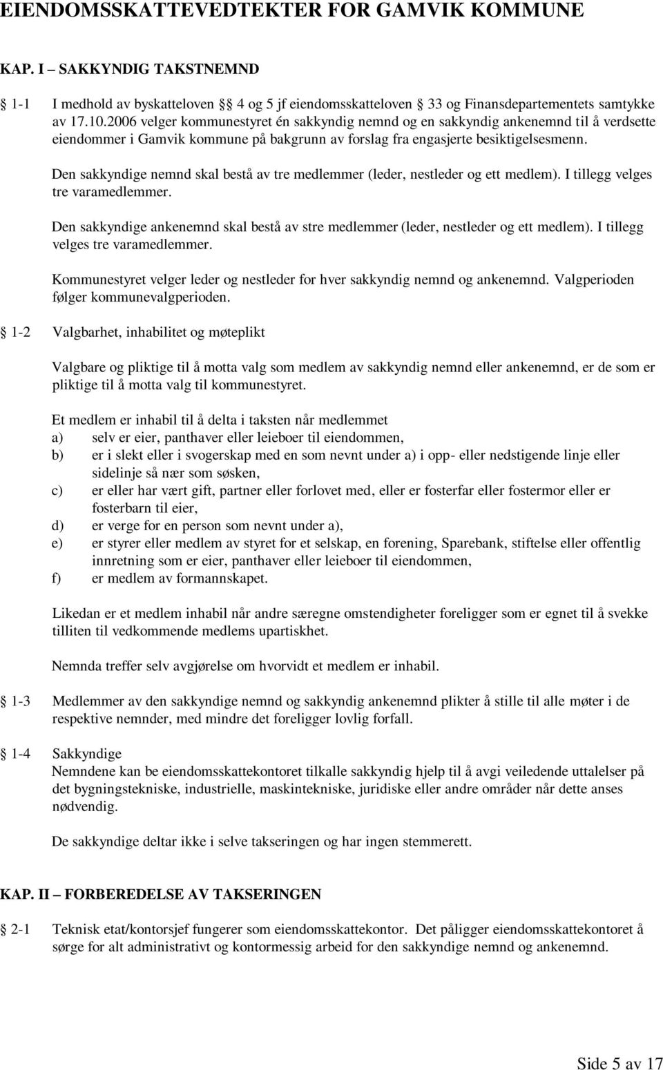 Den sakkyndige nemnd skal bestå av tre medlemmer (leder, nestleder og ett medlem). I tillegg velges tre varamedlemmer.