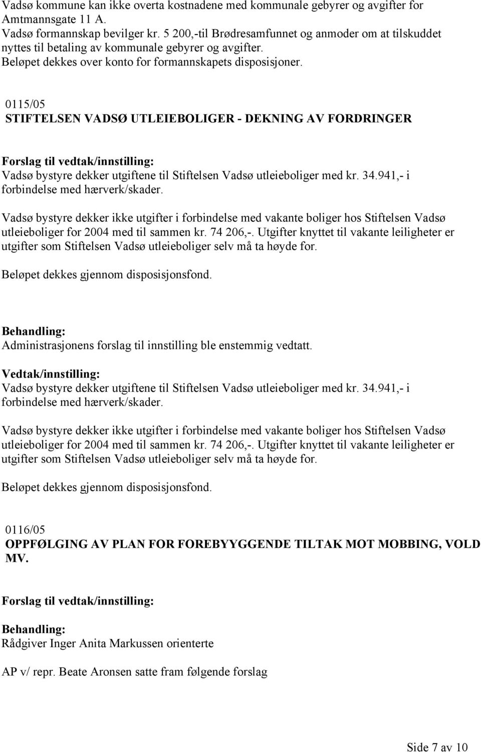 0115/05 STIFTELSEN VADSØ UTLEIEBOLIGER - DEKNING AV FORDRINGER Vadsø bystyre dekker utgiftene til Stiftelsen Vadsø utleieboliger med kr. 34.941,- i forbindelse med hærverk/skader.