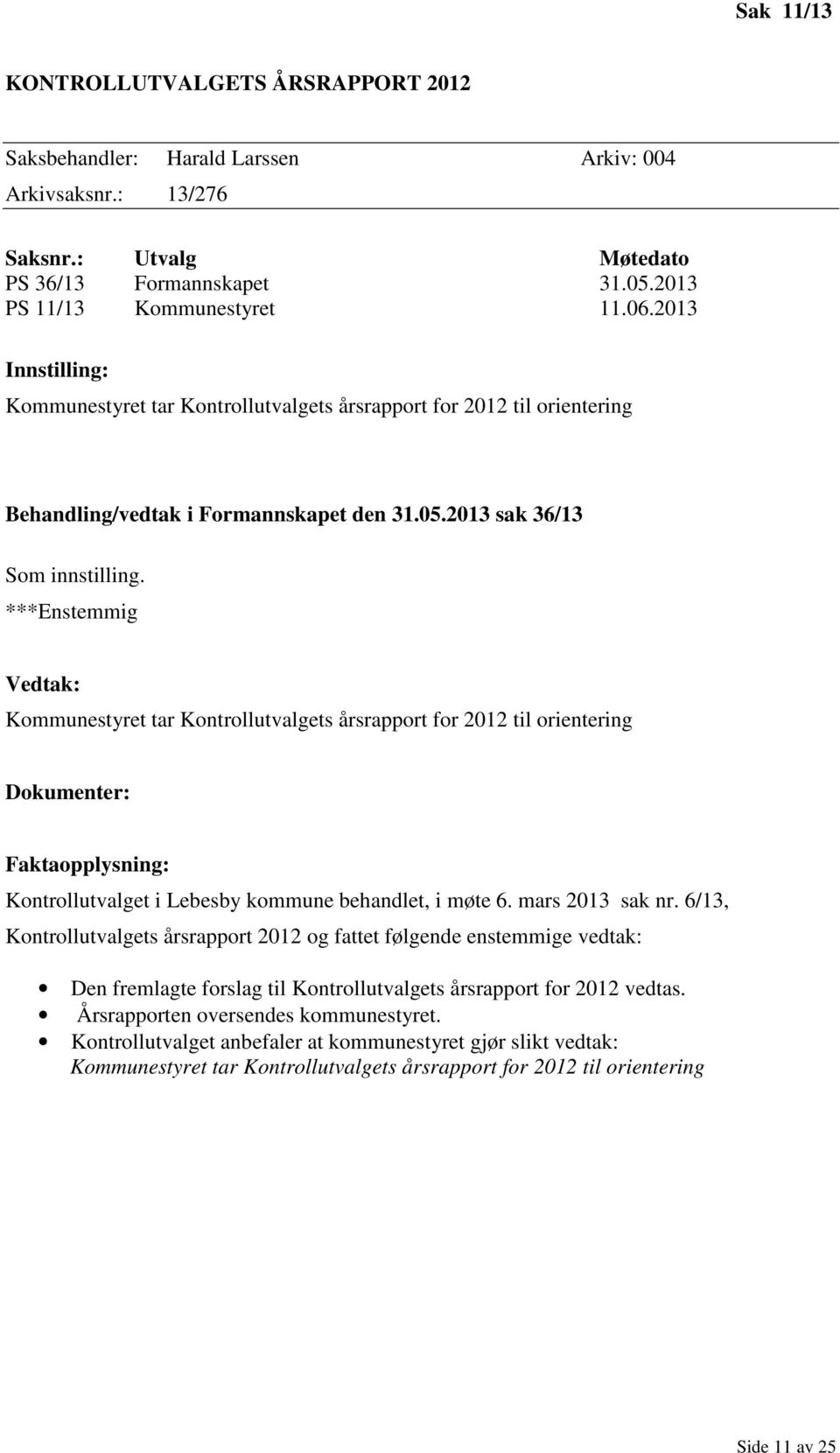 ***Enstemmig Vedtak: Kommunestyret tar Kontrollutvalgets årsrapport for 2012 til orientering Dokumenter: Faktaopplysning: Kontrollutvalget i Lebesby kommune behandlet, i møte 6. mars 2013 sak nr.