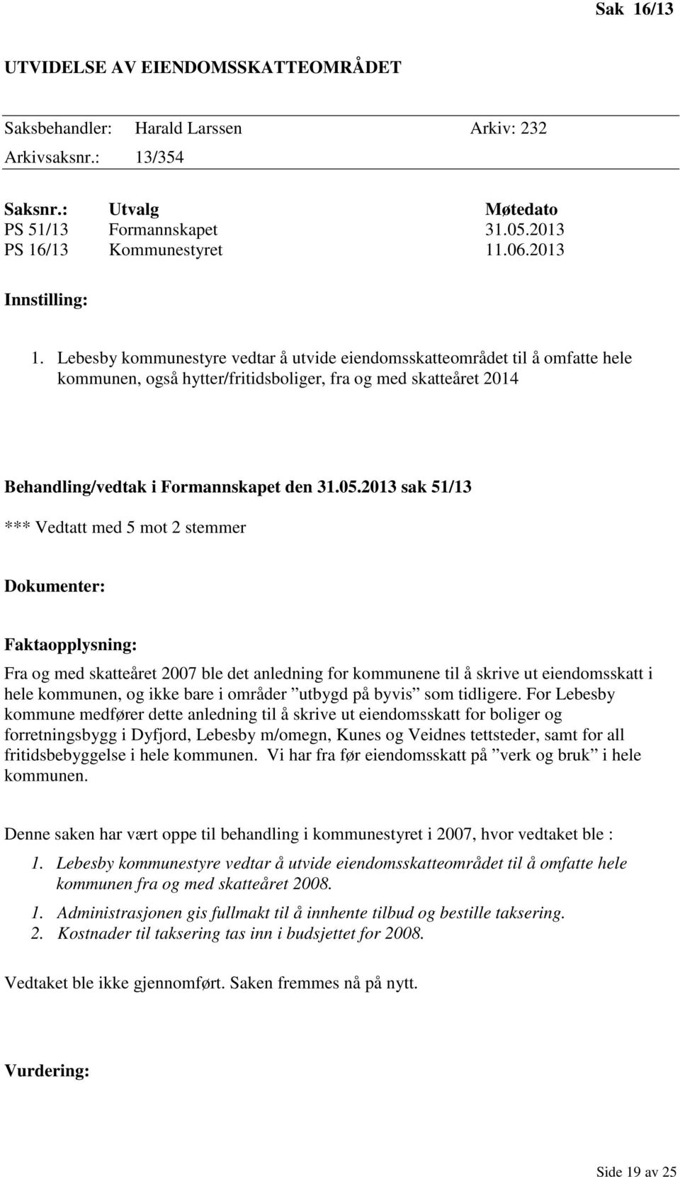 2013 sak 51/13 *** Vedtatt med 5 mot 2 stemmer Dokumenter: Faktaopplysning: Fra og med skatteåret 2007 ble det anledning for kommunene til å skrive ut eiendomsskatt i hele kommunen, og ikke bare i