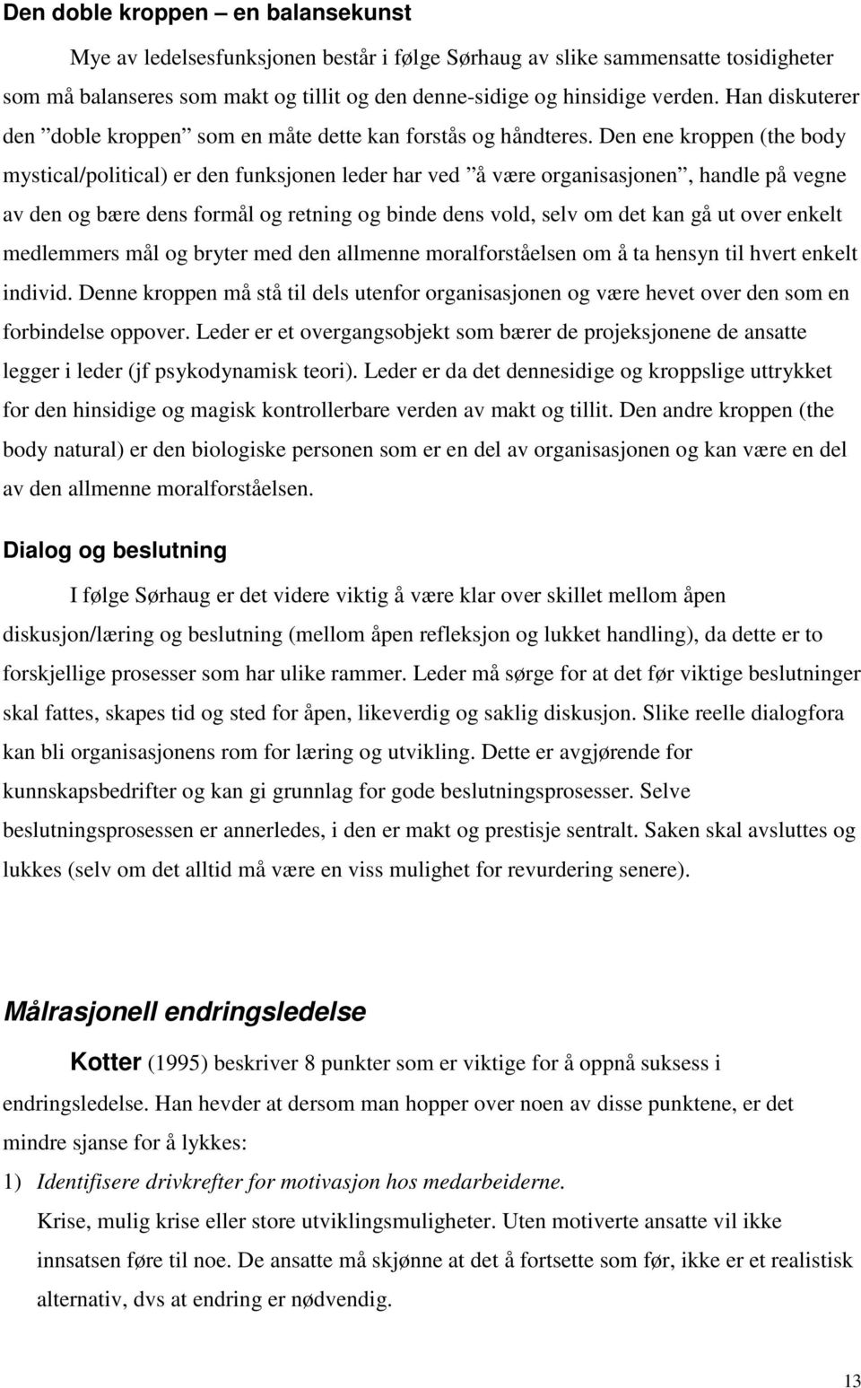 Den ene kroppen (the body mystical/political) er den funksjonen leder har ved å være organisasjonen, handle på vegne av den og bære dens formål og retning og binde dens vold, selv om det kan gå ut