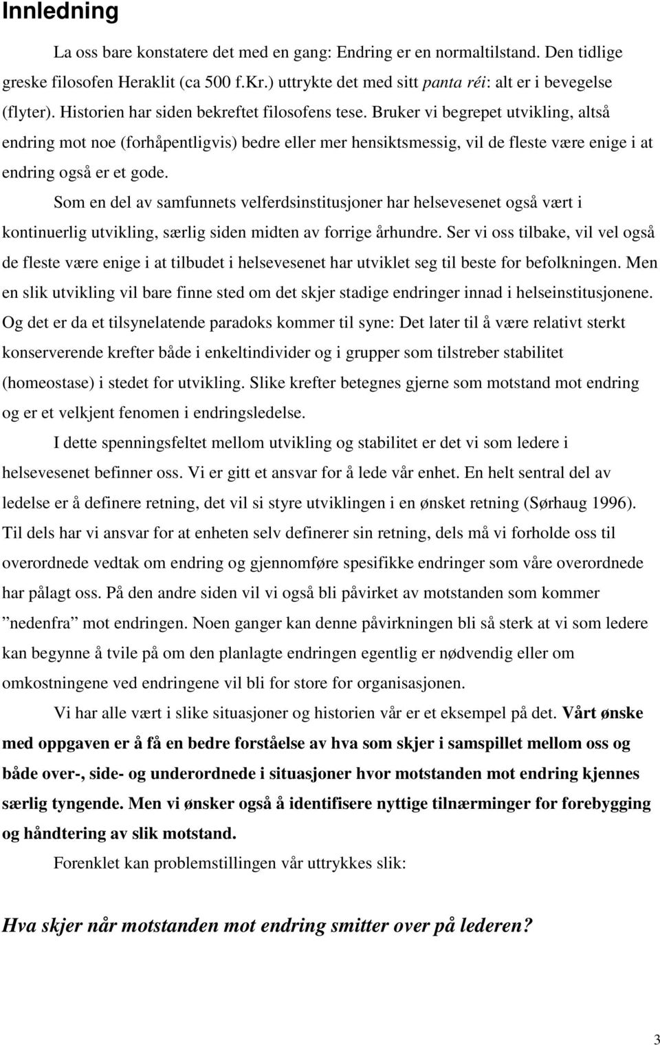 Bruker vi begrepet utvikling, altså endring mot noe (forhåpentligvis) bedre eller mer hensiktsmessig, vil de fleste være enige i at endring også er et gode.