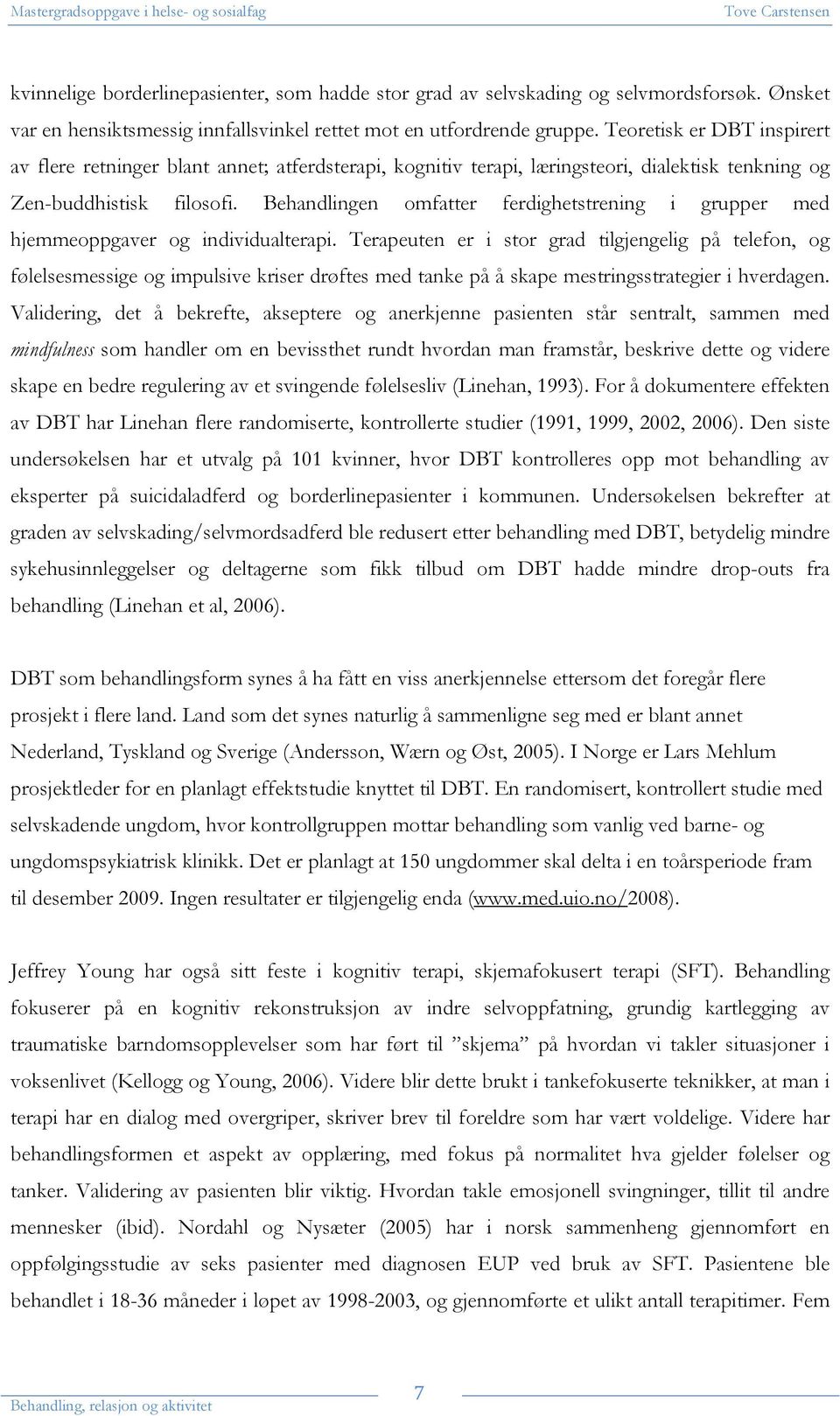 Behandlingen omfatter ferdighetstrening i grupper med hjemmeoppgaver og individualterapi.