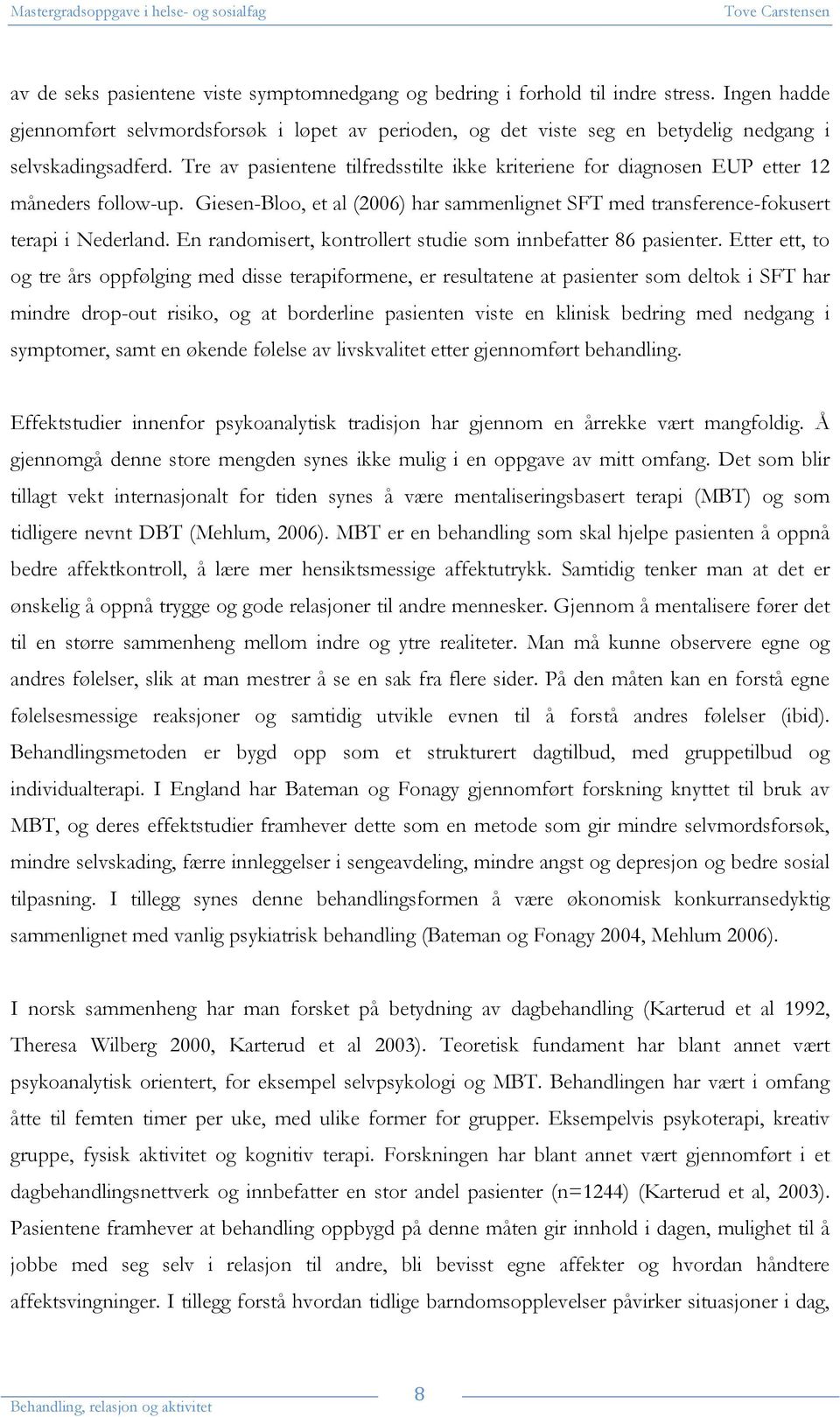 Tre av pasientene tilfredsstilte ikke kriteriene for diagnosen EUP etter 12 måneders follow-up. Giesen-Bloo, et al (2006) har sammenlignet SFT med transference-fokusert terapi i Nederland.