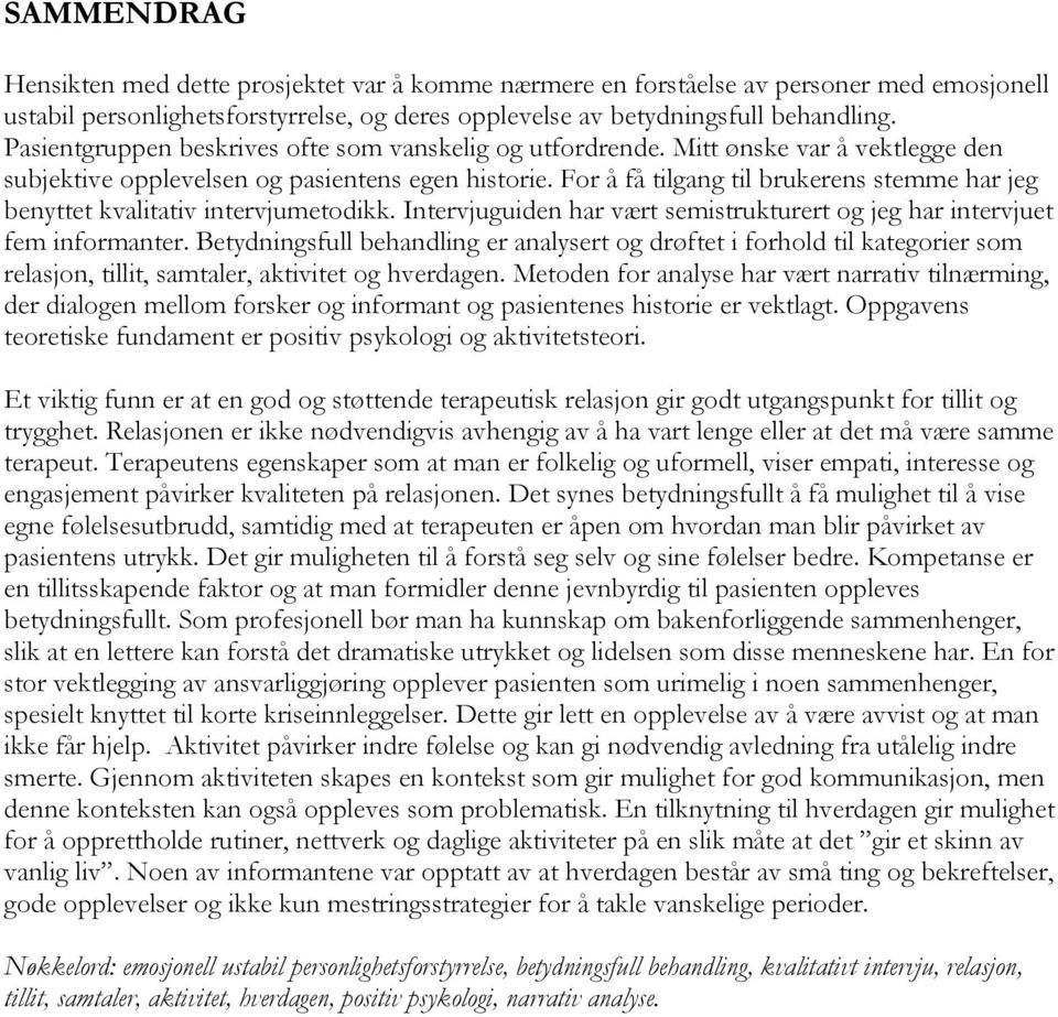 For å få tilgang til brukerens stemme har jeg benyttet kvalitativ intervjumetodikk. Intervjuguiden har vært semistrukturert og jeg har intervjuet fem informanter.