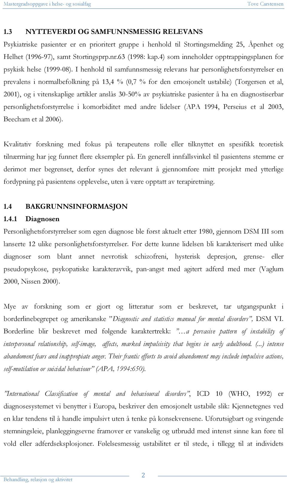 I henhold til samfunnsmessig relevans har personlighetsforstyrrelser en prevalens i normalbefolkning på 13,4 % (0,7 % for den emosjonelt ustabile) (Torgersen et al, 2001), og i vitenskaplige artikler