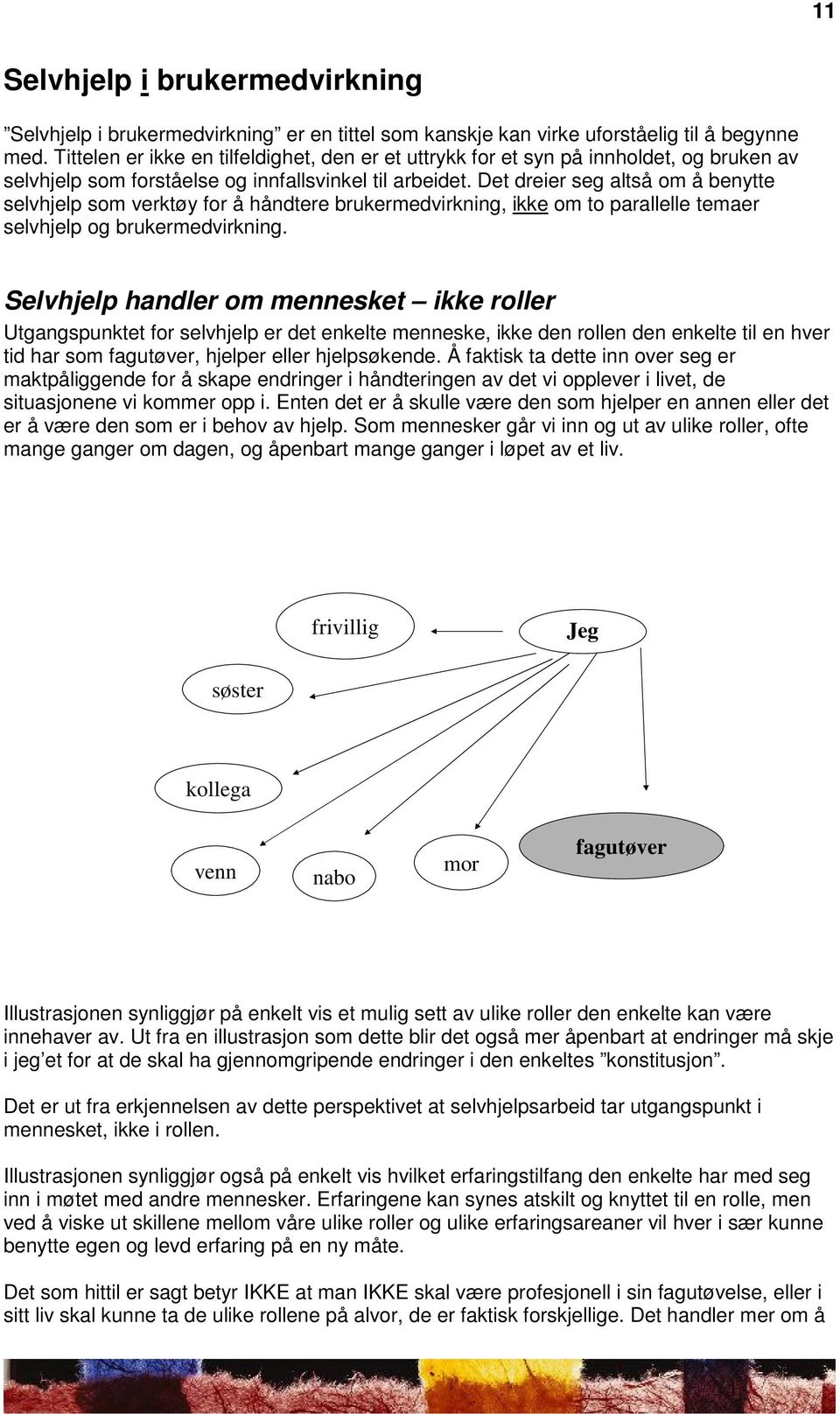 Det dreier seg altså om å benytte selvhjelp som verktøy for å håndtere brukermedvirkning, ikke om to parallelle temaer selvhjelp og brukermedvirkning.