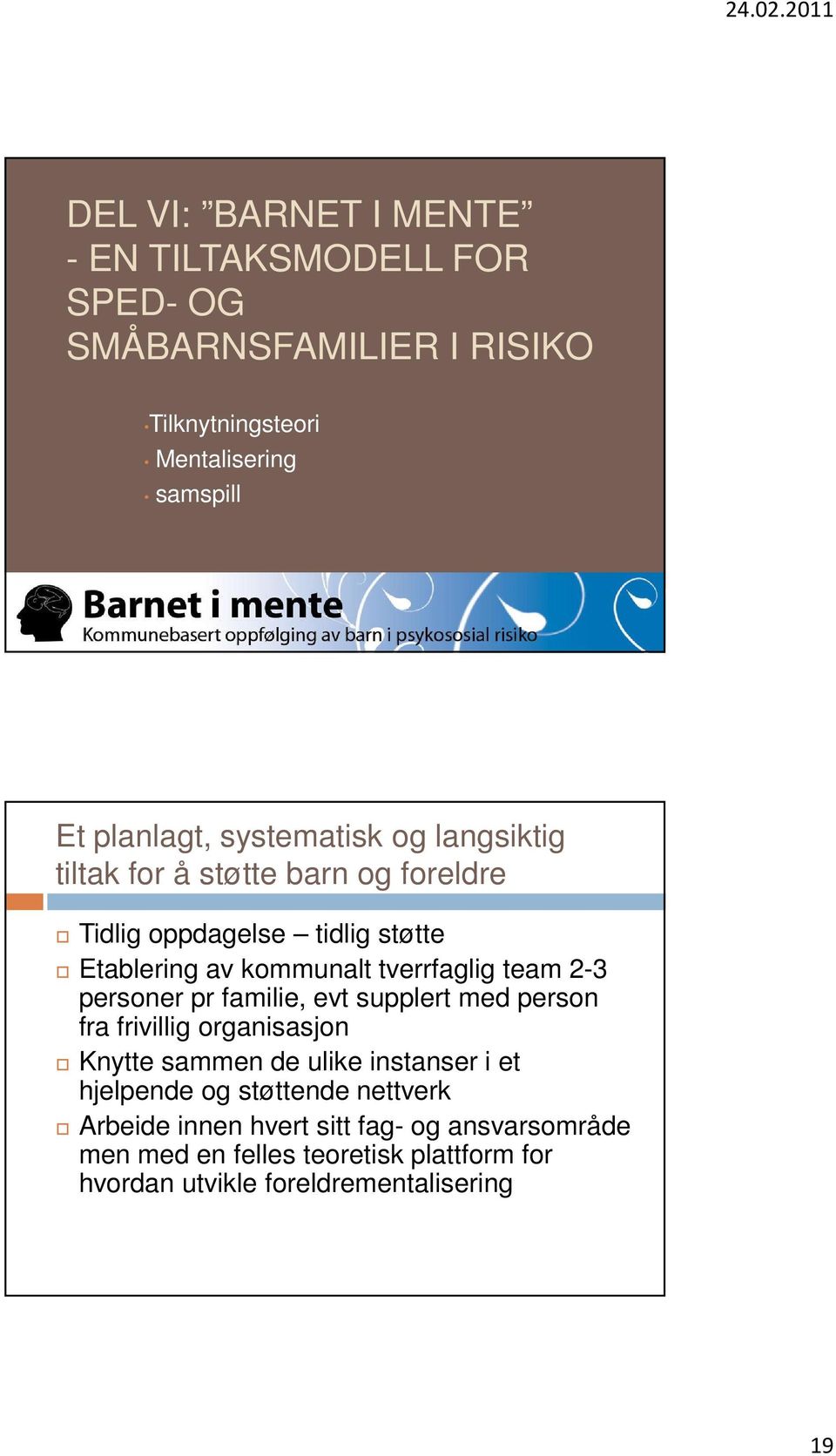 2-3 personer pr familie, evt supplert med person fra frivillig organisasjon Knytte sammen de ulike instanser i et hjelpende og støttende