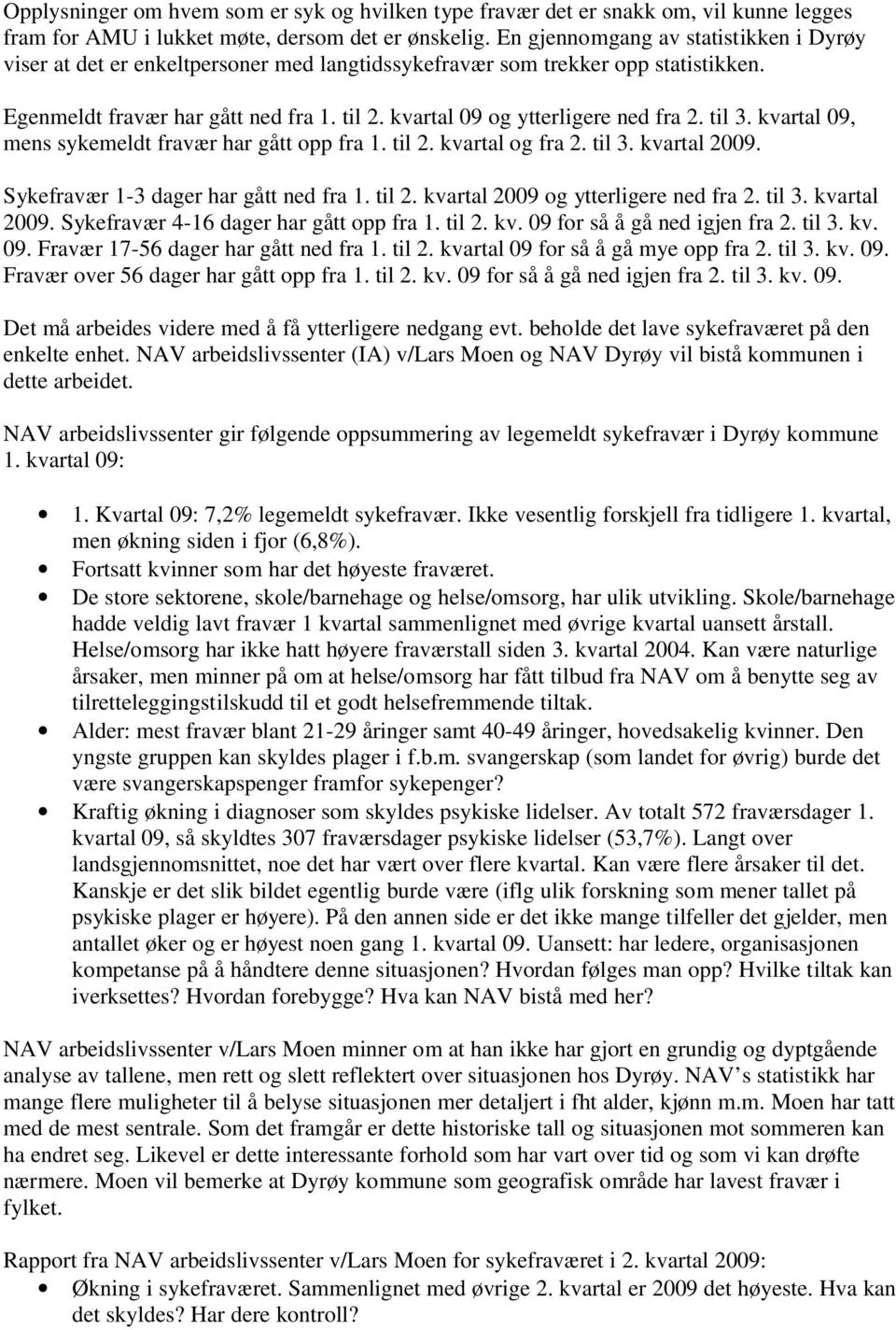 kvartal 09 og ytterligere ned fra 2. til 3. kvartal 09, mens sykemeldt fravær har gått opp fra 1. til 2. kvartal og fra 2. til 3. kvartal 2009. Sykefravær 1-3 dager har gått ned fra 1. til 2. kvartal 2009 og ytterligere ned fra 2.