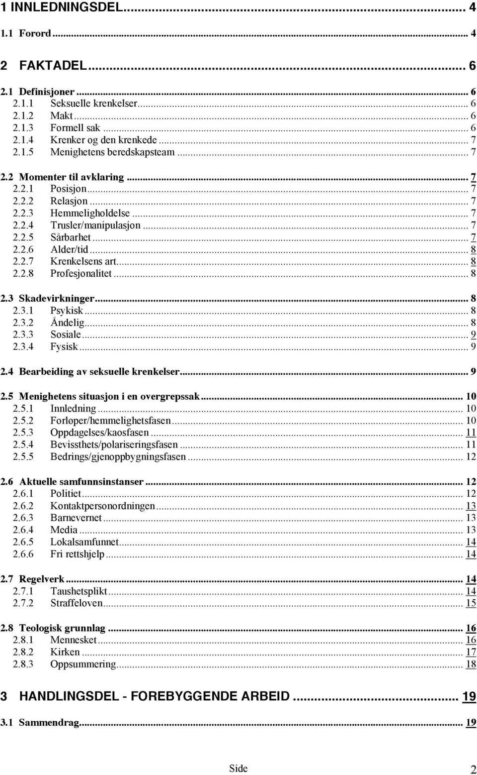 .. 8 2.2.8 Profesjonalitet... 8 2.3 Skadevirkninger... 8 2.3.1 Psykisk... 8 2.3.2 Åndelig... 8 2.3.3 Sosiale... 9 2.3.4 Fysisk... 9 2.4 Bearbeiding av seksuelle krenkelser... 9 2.5 Menighetens situasjon i en overgrepssak.