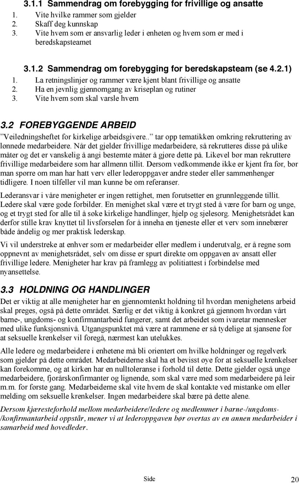 Vite hvem som skal varsle hvem 3.2 FOREBYGGENDE ARBEID Veiledningsheftet for kirkelige arbeidsgivere.. tar opp tematikken omkring rekruttering av lønnede medarbeidere.