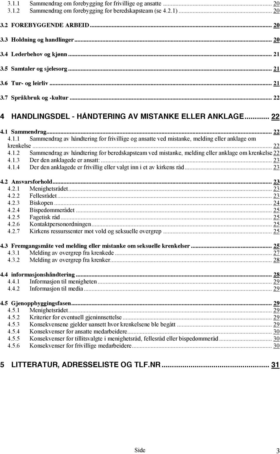 .. 22 4.1.2 Sammendrag av håndtering for beredskapsteam ved mistanke, melding eller anklage om krenkelse 22 4.1.3 Der den anklagede er ansatt:... 23 4.1.4 Der den anklagede er frivillig eller valgt inn i et av kirkens råd.