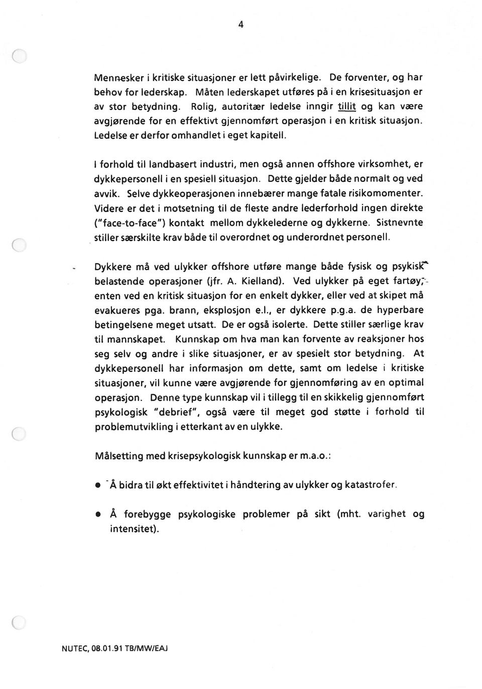 I forhold til landbasert industri, men også annen offshore virksomhet, er dykkepersonell i en spesiell situasjon. Dette gjelder både normalt og ved avvik.