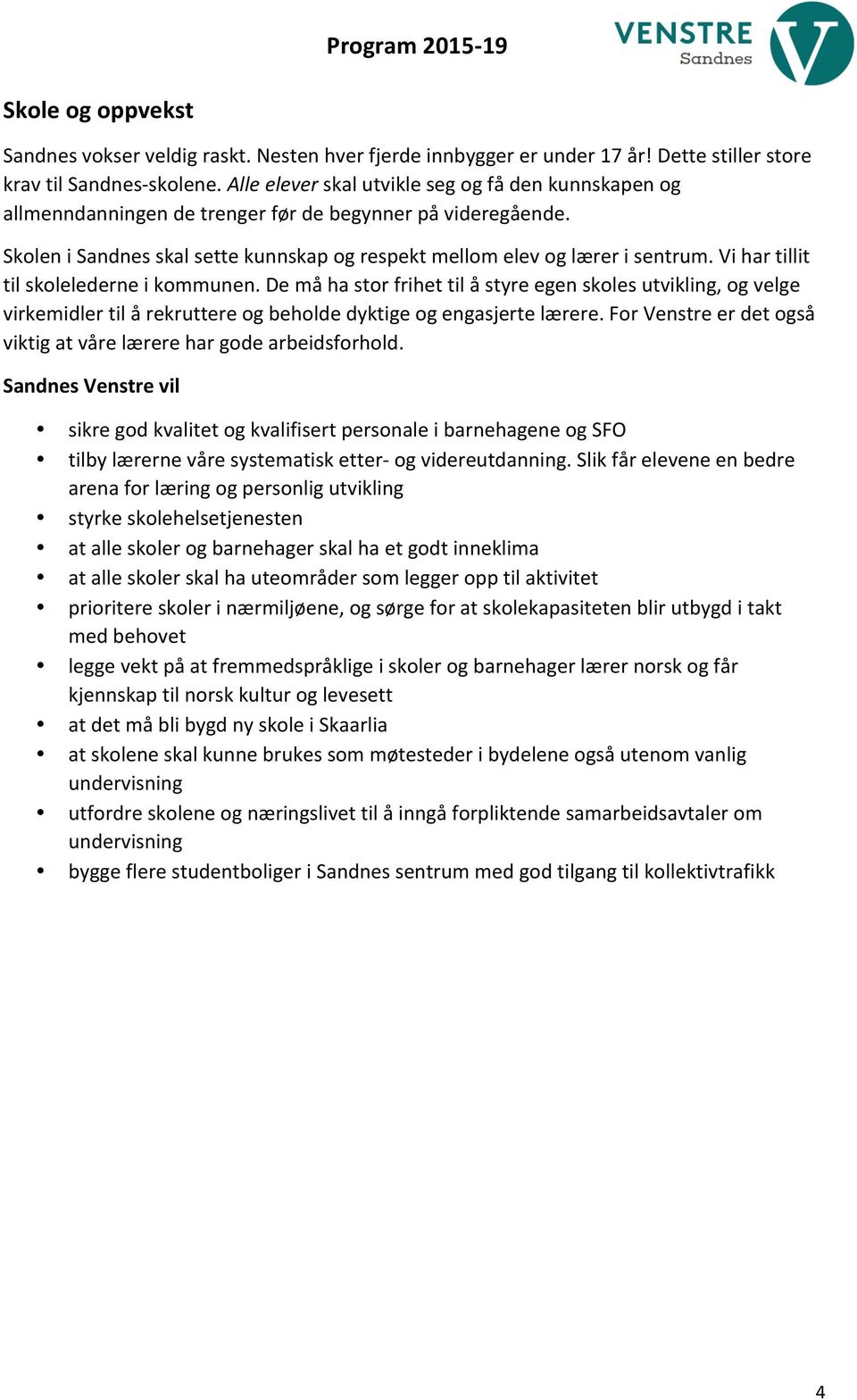 Vi har tillit til skolelederne i kommunen. De må ha stor frihet til å styre egen skoles utvikling, og velge virkemidler til å rekruttere og beholde dyktige og engasjerte lærere.