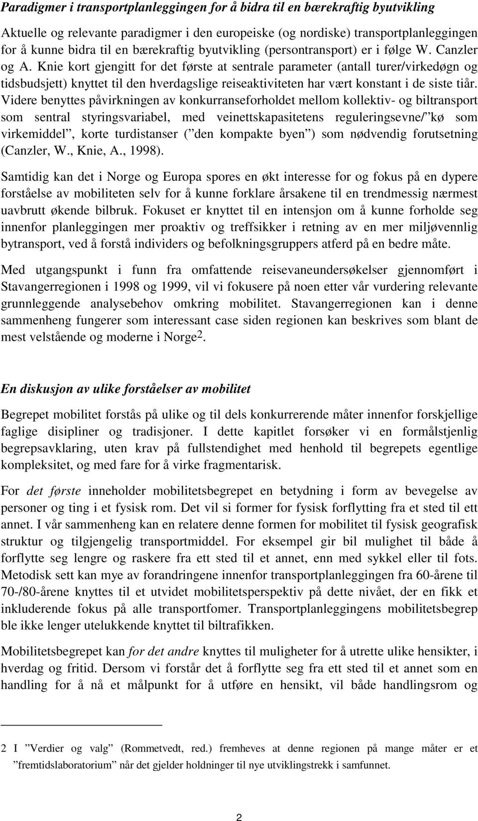 Knie kort gjengitt for det første at sentrale parameter (antall turer/virkedøgn og tidsbudsjett) knyttet til den hverdagslige reiseaktiviteten har vært konstant i de siste tiår.