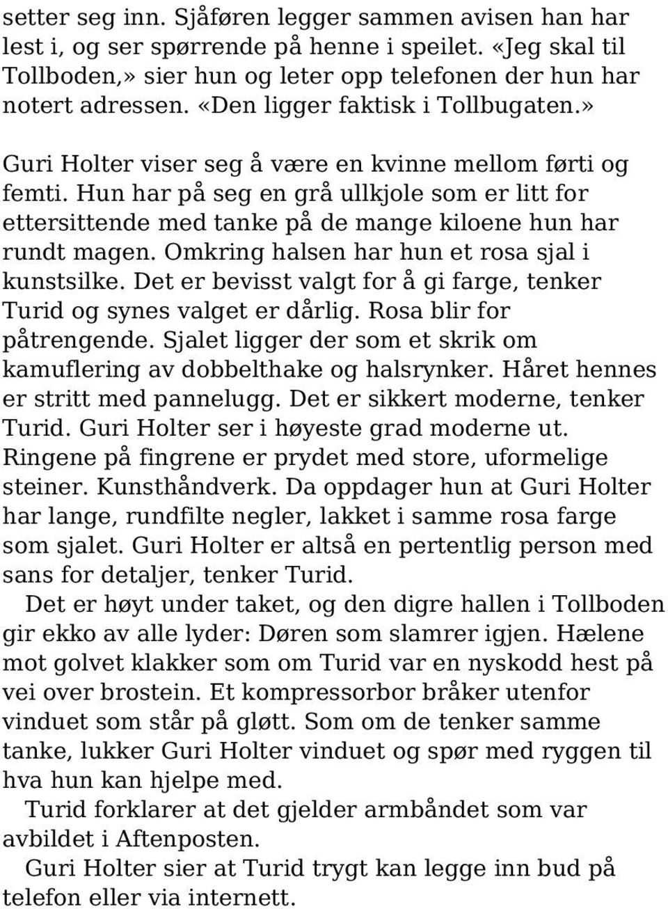 Hun har på seg en grå ullkjole som er litt for ettersittende med tanke på de mange kiloene hun har rundt magen. Omkring halsen har hun et rosa sjal i kunstsilke.