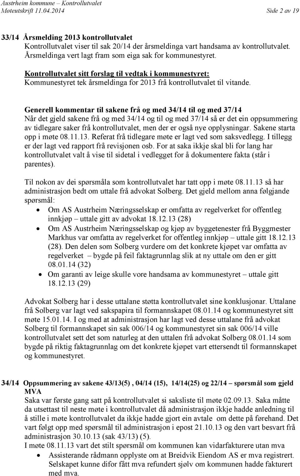 Generell kommentar til sakene frå og med 34/14 til og med 37/14 Når det gjeld sakene frå og med 34/14 og til og med 37/14 så er det ein oppsummering av tidlegare saker frå kontrollutvalet, men der er