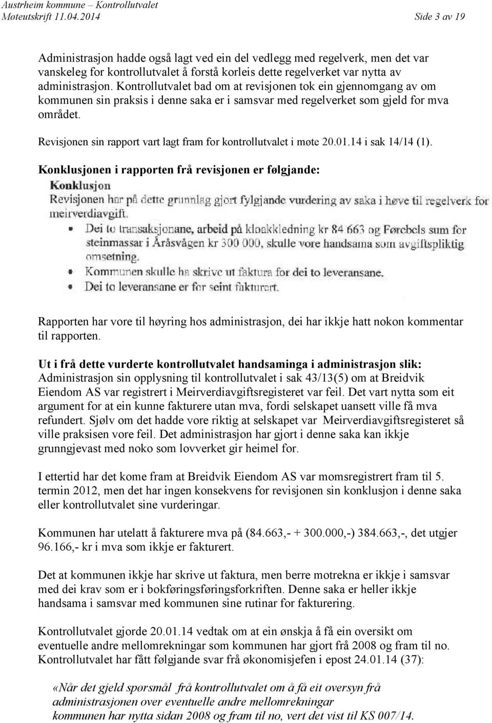 Kontrollutvalet bad om at revisjonen tok ein gjennomgang av om kommunen sin praksis i denne saka er i samsvar med regelverket som gjeld for mva området.