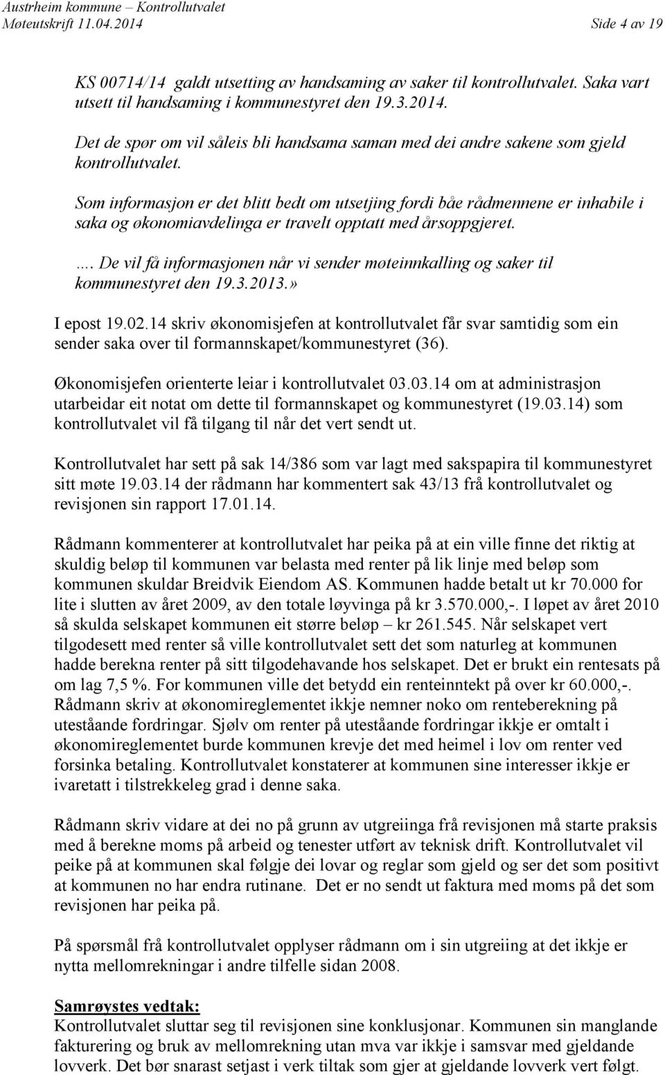 . De vil få informasjonen når vi sender møteinnkalling og saker til kommunestyret den 19.3.2013.» I epost 19.02.