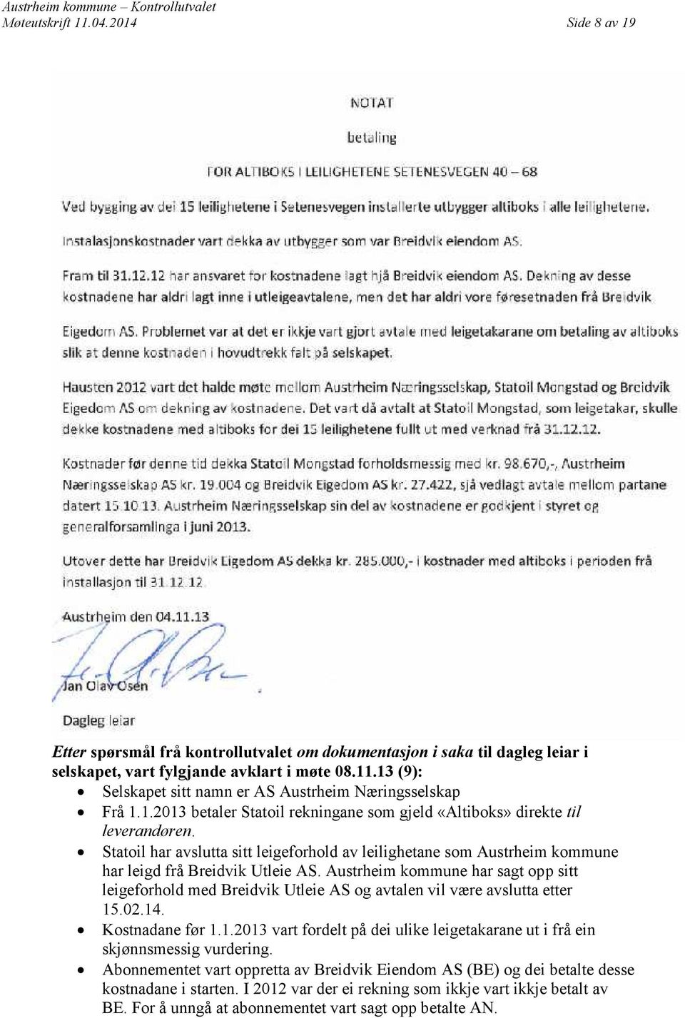 Austrheim kommune har sagt opp sitt leigeforhold med Breidvik Utleie AS og avtalen vil være avslutta etter 15.02.14. Kostnadane før 1.1.2013 vart fordelt på dei ulike leigetakarane ut i frå ein skjønnsmessig vurdering.