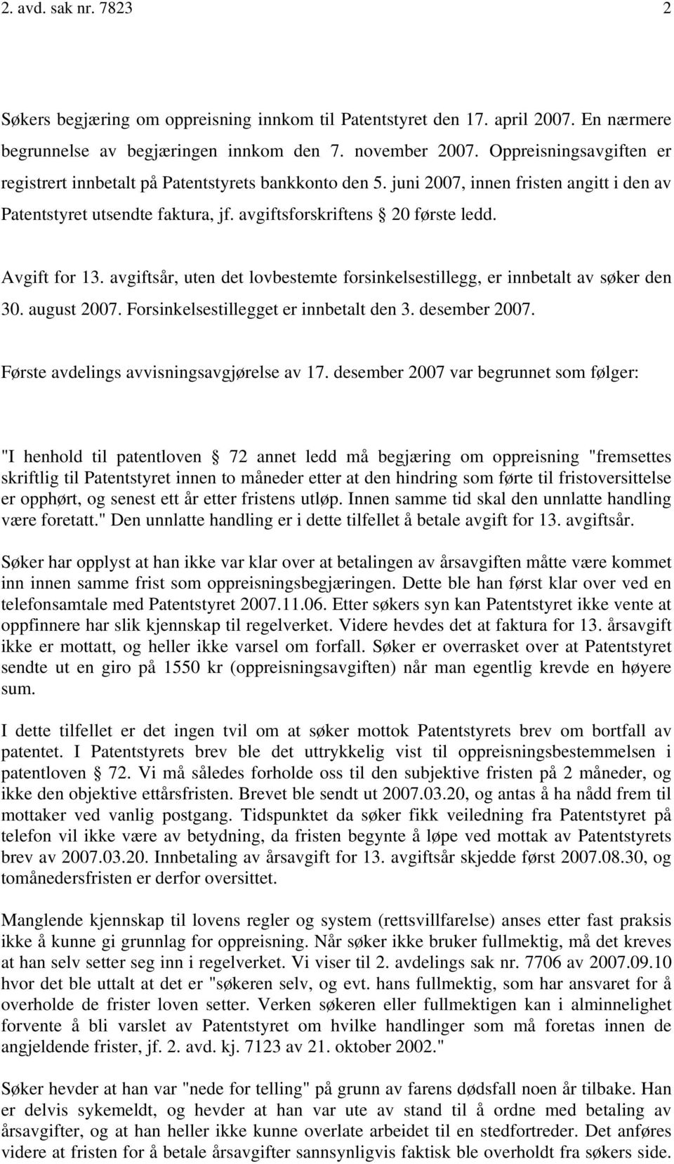 Avgift for 13. avgiftsår, uten det lovbestemte forsinkelsestillegg, er innbetalt av søker den 30. august 2007. Forsinkelsestillegget er innbetalt den 3. desember 2007.