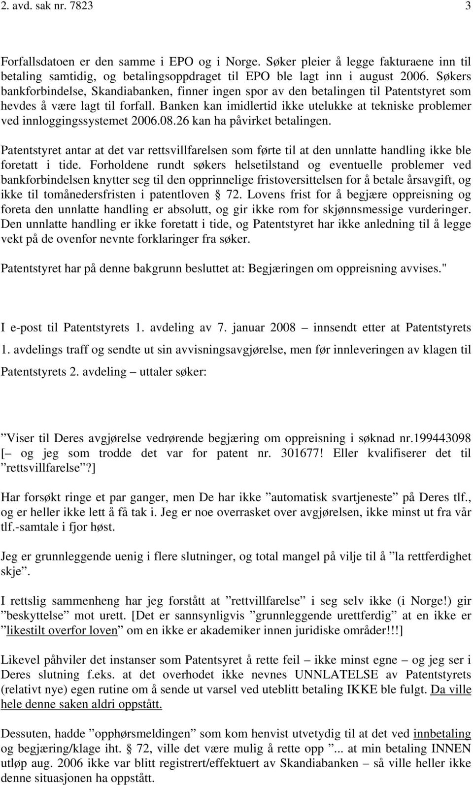 Banken kan imidlertid ikke utelukke at tekniske problemer ved innloggingssystemet 2006.08.26 kan ha påvirket betalingen.