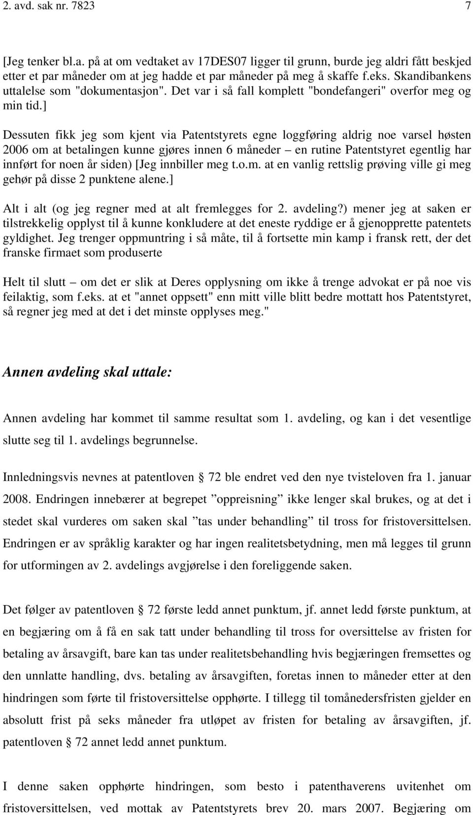 ] Dessuten fikk jeg som kjent via Patentstyrets egne loggføring aldrig noe varsel høsten 2006 om at betalingen kunne gjøres innen 6 måneder en rutine Patentstyret egentlig har innført for noen år