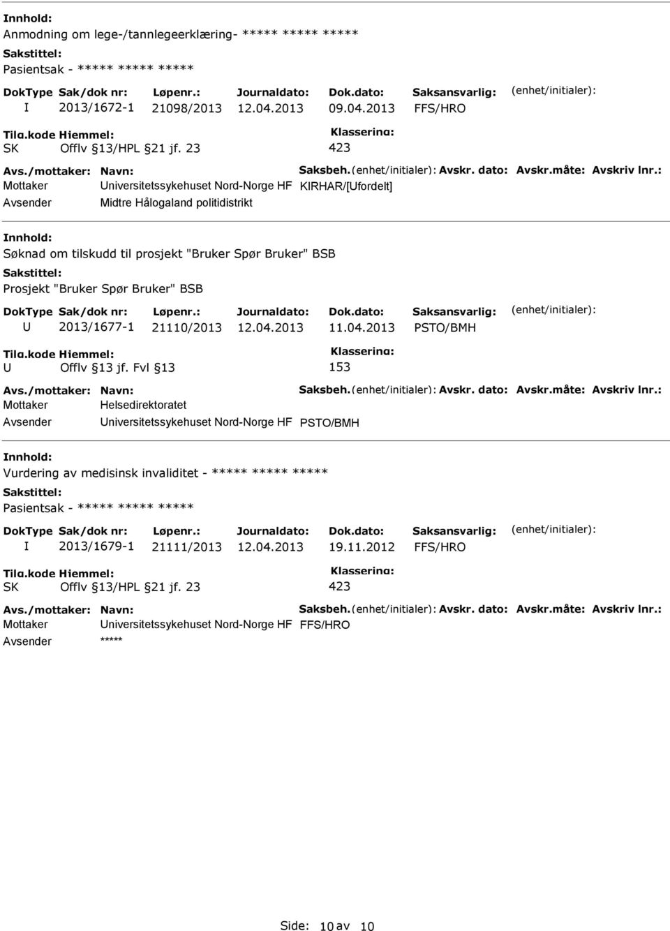 2013/1677-1 21110/2013 PSTO/BMH Offlv 13 jf. Fvl 13 153 Avs./mottaker: Navn: Saksbeh. Avskr. dato: Avskr.måte: Avskriv lnr.