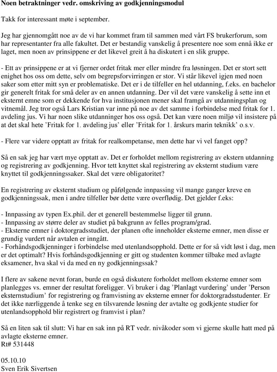 Det er bestandig vanskelig å presentere noe som ennå ikke er laget, men noen av prinsippene er det likevel greit å ha diskutert i en slik gruppe.