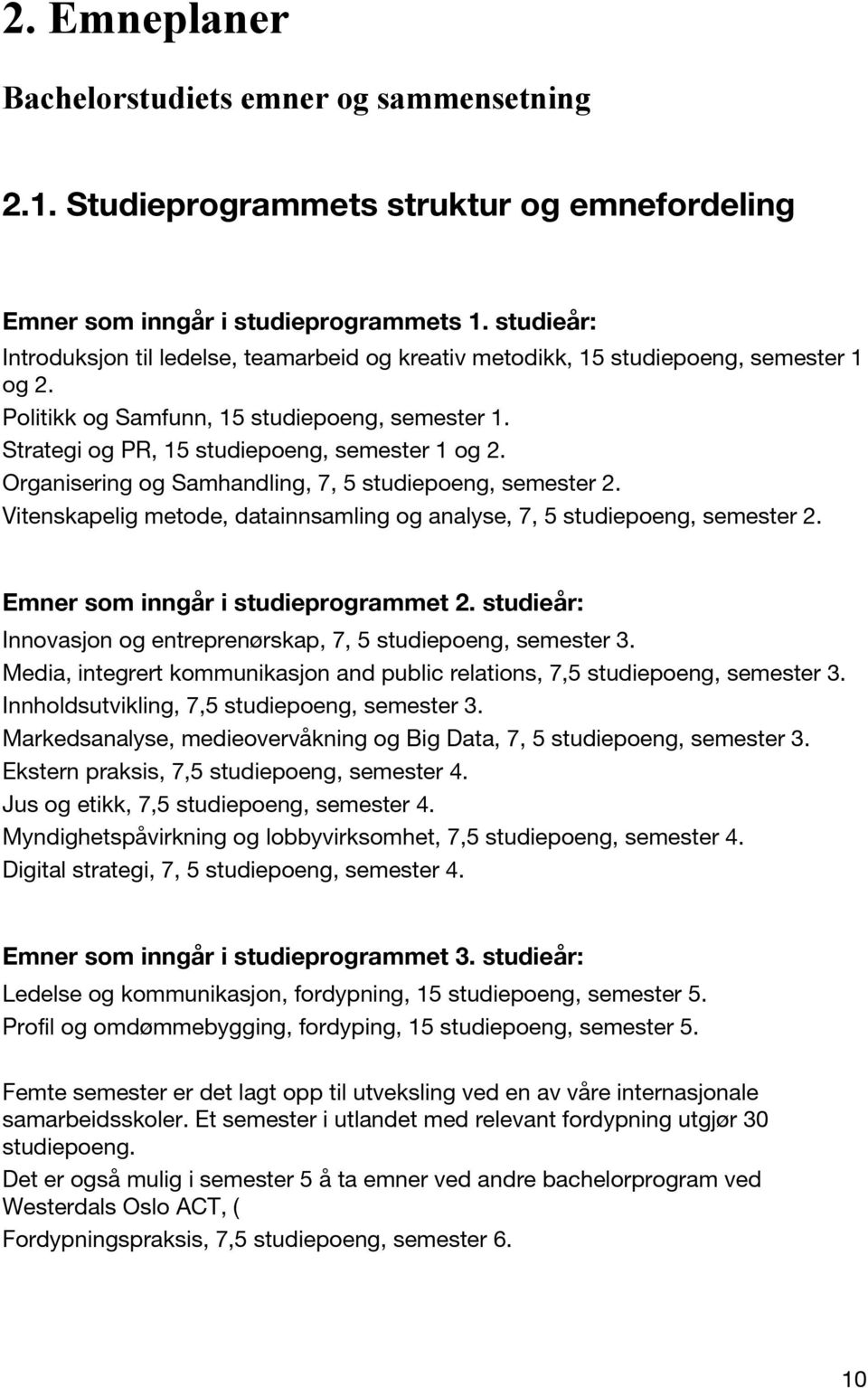 Organisering og Samhandling, 7, 5 studiepoeng, semester 2. Vitenskapelig metode, datainnsamling og analyse, 7, 5 studiepoeng, semester 2. Emner som inngår i studieprogrammet 2.