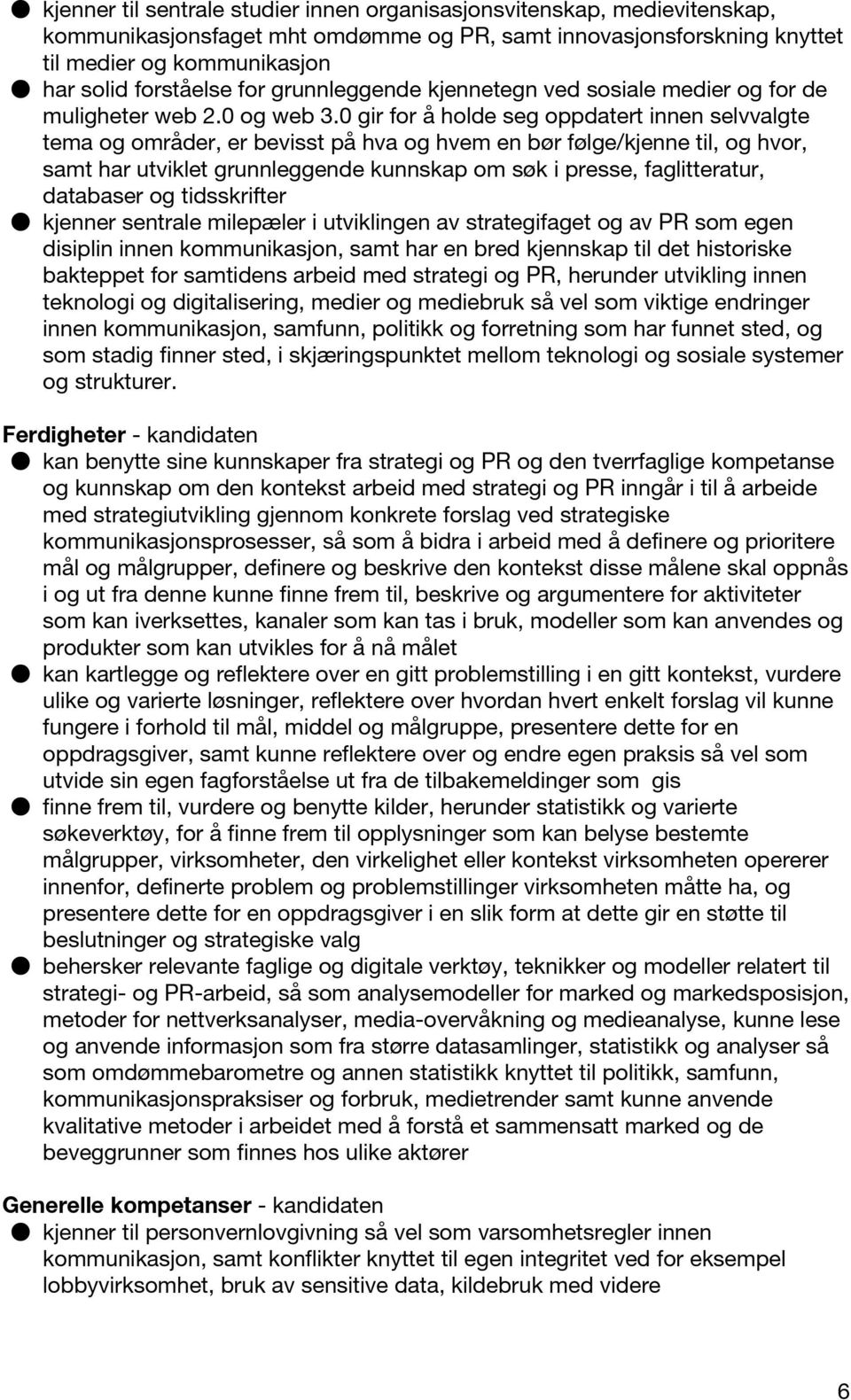 0 gir for å holde seg oppdatert innen selvvalgte tema og områder, er bevisst på hva og hvem en bør følge/kjenne til, og hvor, samt har utviklet grunnleggende kunnskap om søk i presse, faglitteratur,