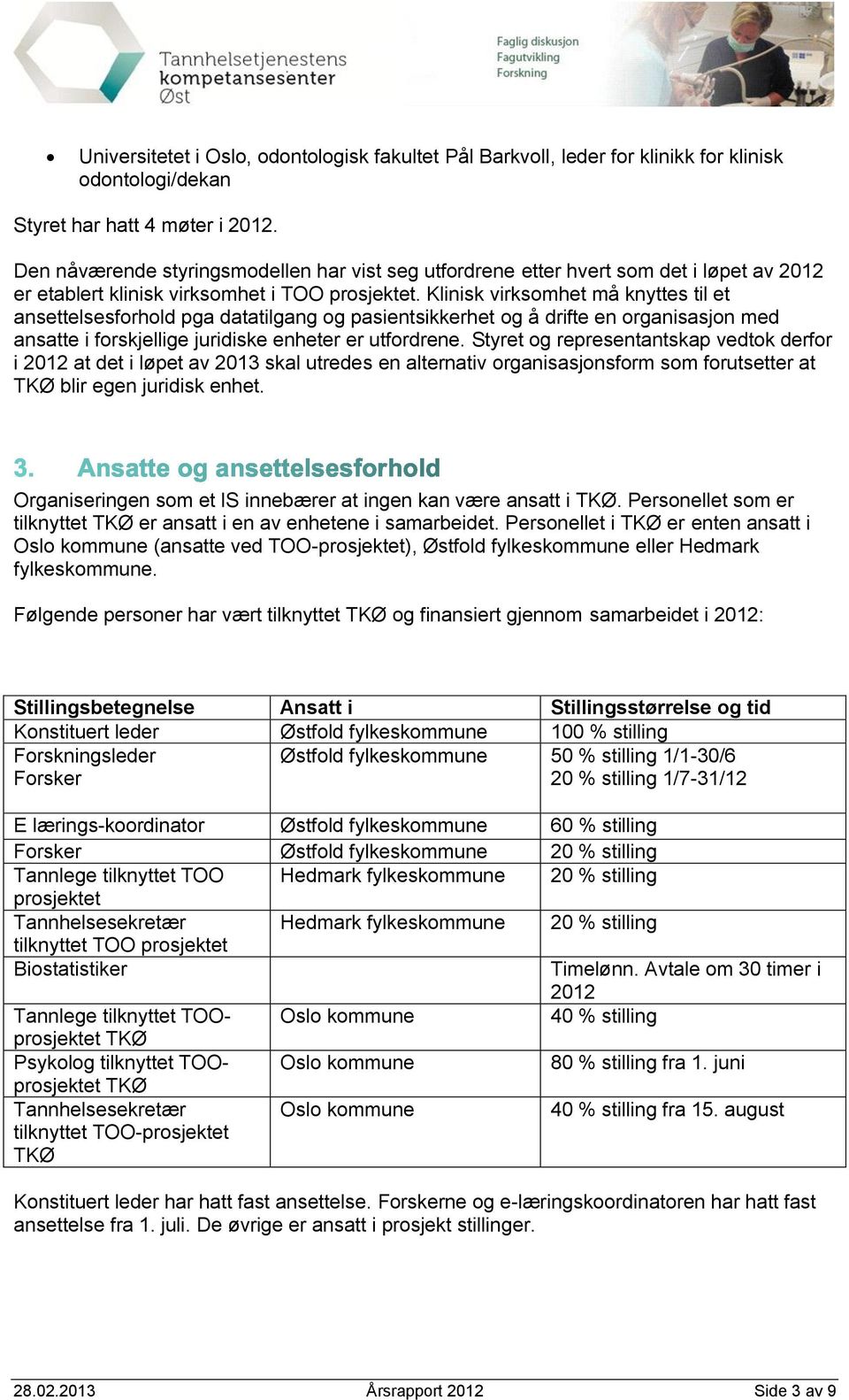 Klinisk virksomhet må knyttes til et ansettelsesforhold pga datatilgang og pasientsikkerhet og å drifte en organisasjon med ansatte i forskjellige juridiske enheter er utfordrene.