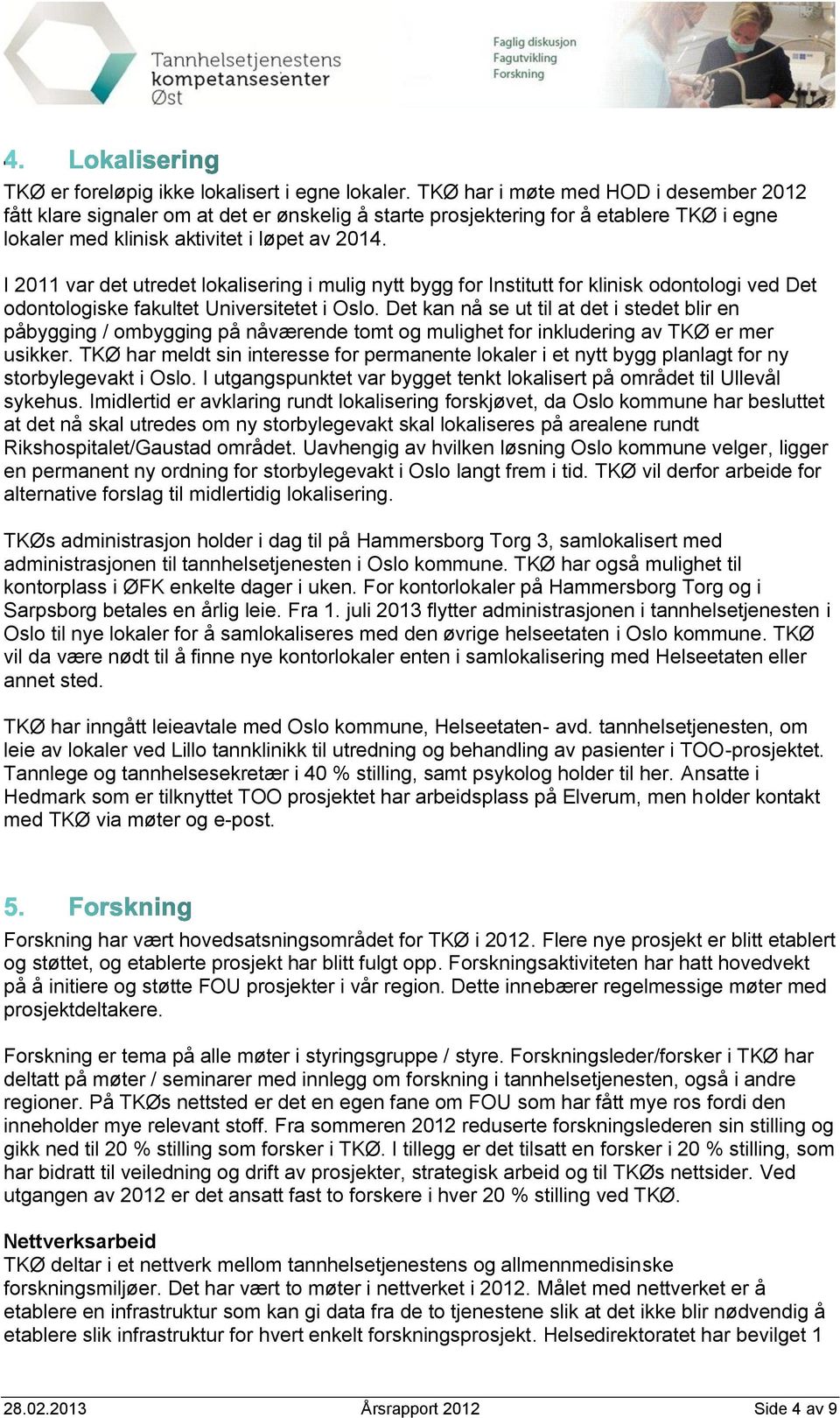 I 2011 var det utredet lokalisering i mulig nytt bygg for Institutt for klinisk odontologi ved Det odontologiske fakultet Universitetet i Oslo.