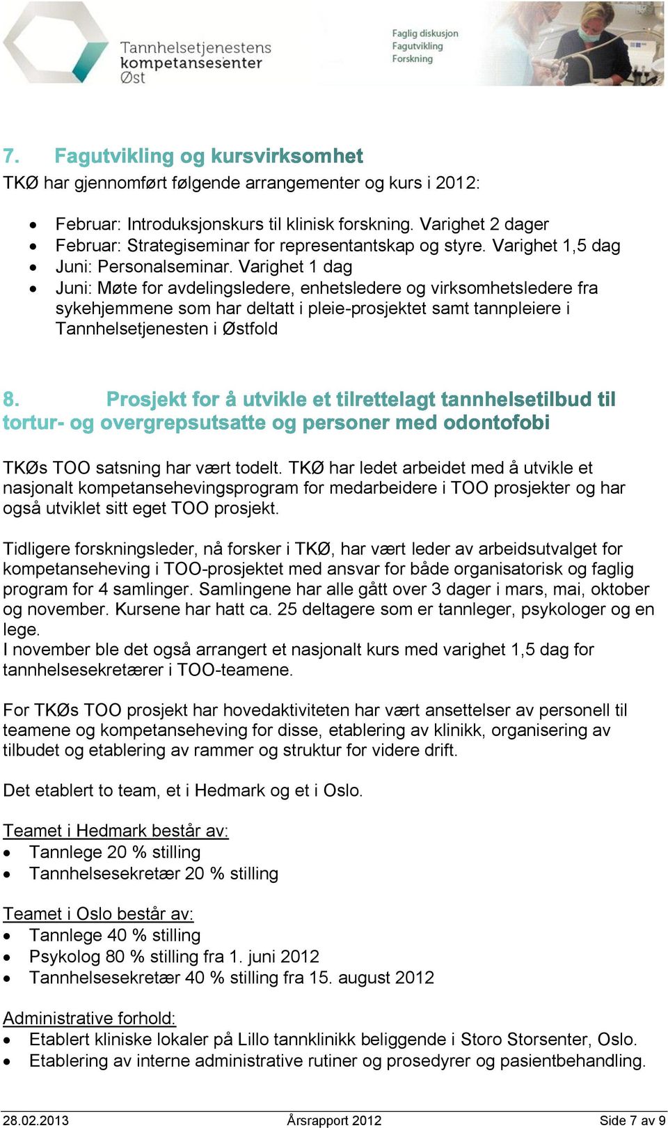 Varighet 1 dag Juni: Møte for avdelingsledere, enhetsledere og virksomhetsledere fra sykehjemmene som har deltatt i pleie-prosjektet samt tannpleiere i Tannhelsetjenesten i Østfold TKØs TOO satsning