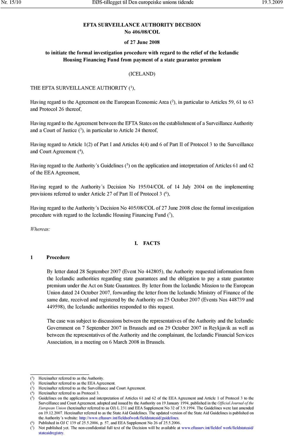 of a state guarantee premium THE EFTA SURVEILLANCE AUTHORITY ( 1 ), (ICELAND) Having regard to the Agreement on the European Economic Area ( 2 ), in particular to Articles 59, 61 to 63 and Protocol