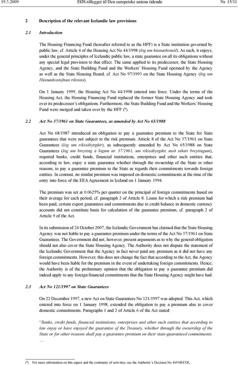 As such, it enjoys, under the general principles of Icelandic public law, a state guarantee on all its obligations without any special legal provision to that effect.