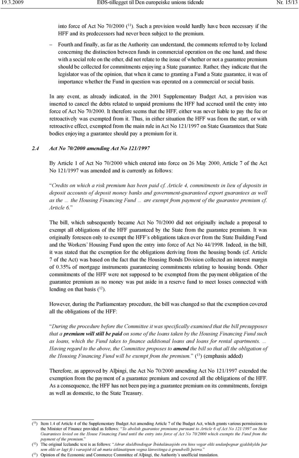 Fourth and finally, as far as the Authority can understand, the comments referred to by Iceland concerning the distinction between funds in commercial operation on the one hand, and those with a