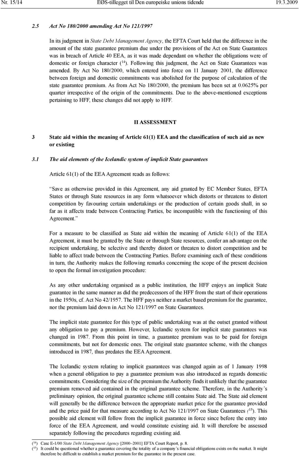 provisions of the Act on State Guarantees was in breach of Article 40 EEA, as it was made dependant on whether the obligations were of domestic or foreign character ( 14 ).