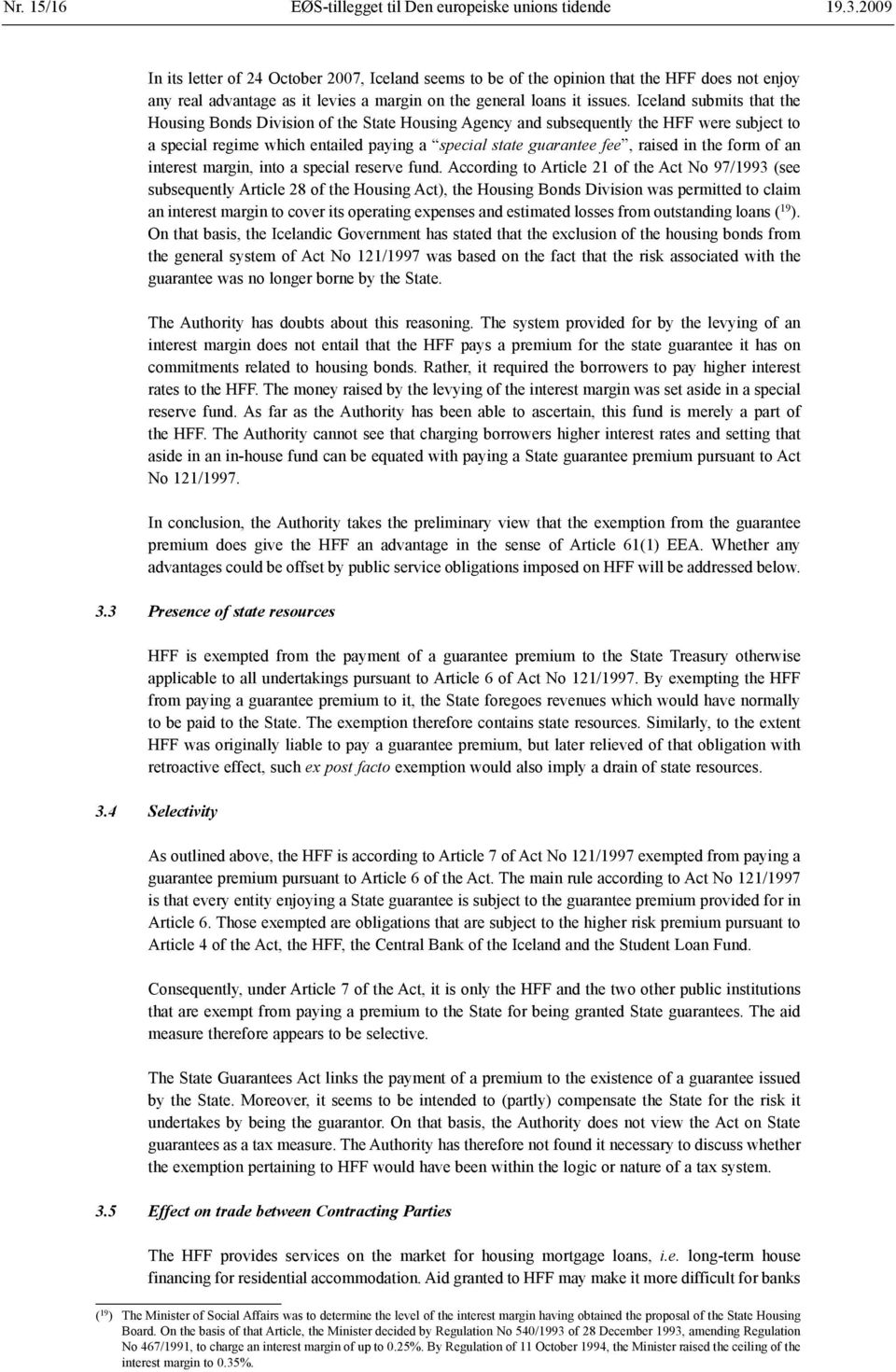 Iceland submits that the Housing Bonds Division of the State Housing Agency and subsequently the HFF were subject to a special regime which entailed paying a special state guarantee fee, raised in