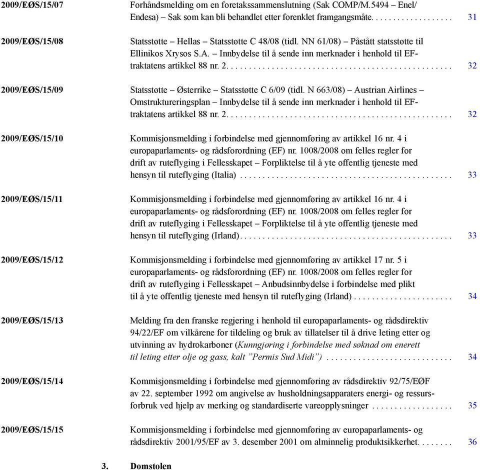 Innbydelse til å sende inn merknader i henhold til EFtraktatens artikkel 88 nr. 2.................................................. 32 2009/EØS/15/09 Statsstøtte Østerrike Statsstøtte C 6/09 (tidl.