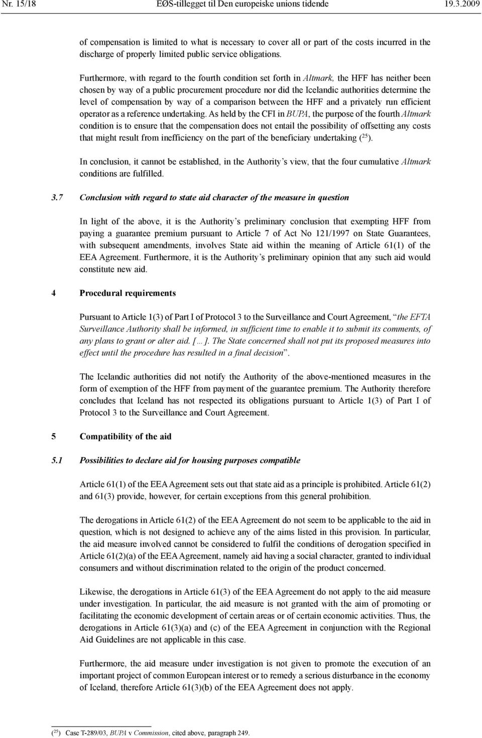 Furthermore, with regard to the fourth condition set forth in Altmark, the HFF has neither been chosen by way of a public procurement procedure nor did the Icelandic authorities determine the level