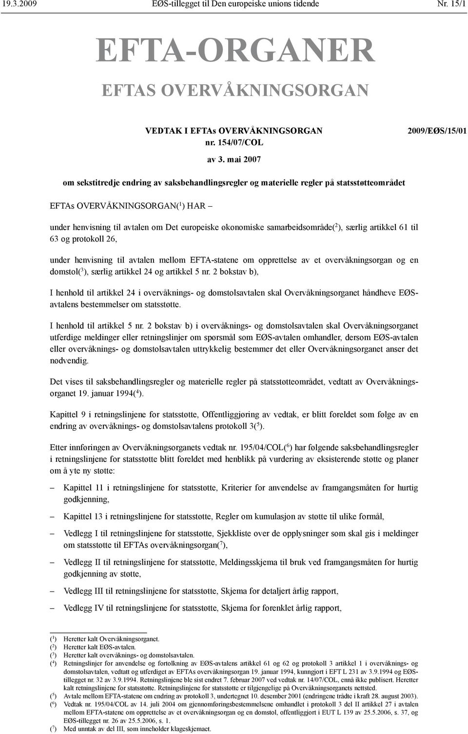 samarbeidsområde( 2 ), særlig artikkel 61 til 63 og protokoll 26, under henvisning til avtalen mellom EFTA-statene om opprettelse av et overvåknings organ og en domstol( 3 ), særlig artikkel 24 og