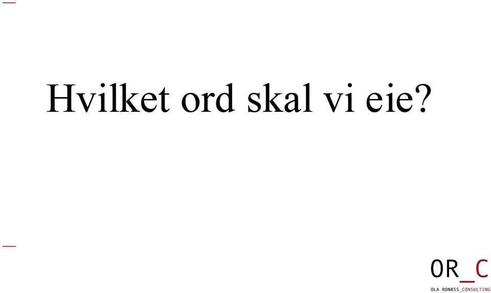 vi eie?