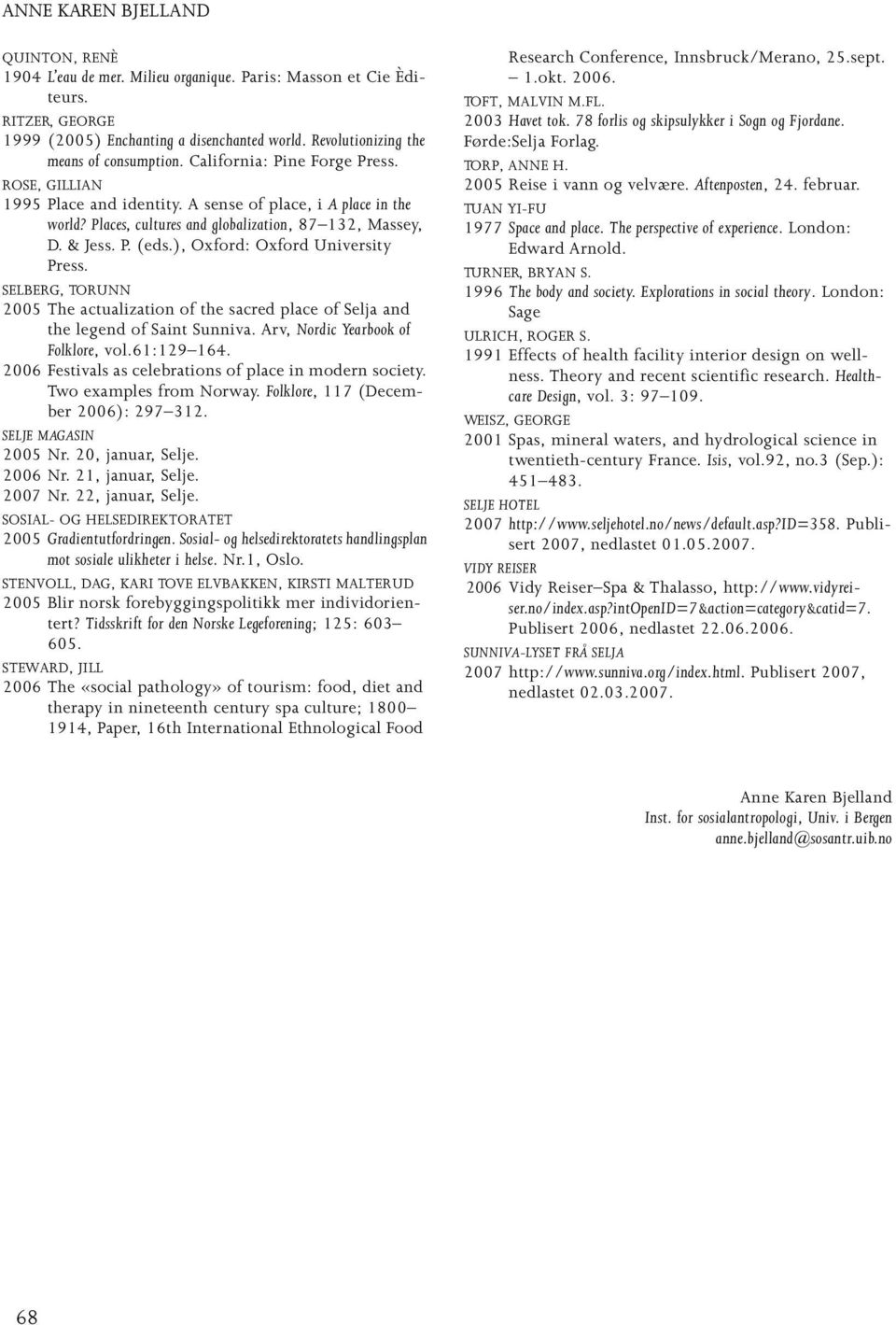 ), Oxford: Oxford University Press. SELBERG, TORUNN 2005 The actualization of the sacred place of Selja and the legend of Saint Sunniva. Arv, Nordic Yearbook of Folklore, vol.61:129 164.