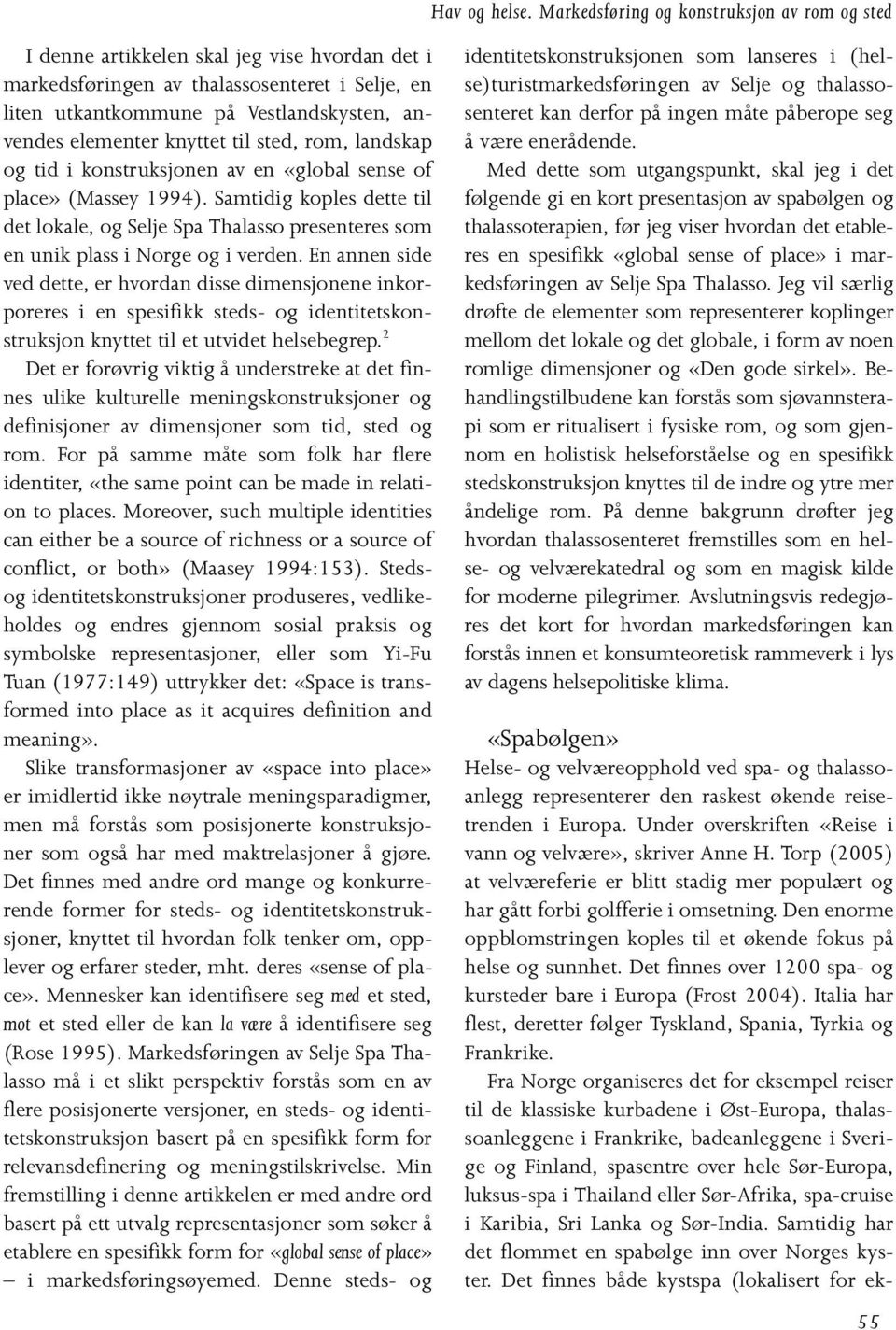 knyttet til sted, rom, landskap og tid i konstruksjonen av en «global sense of place» (Massey 1994).