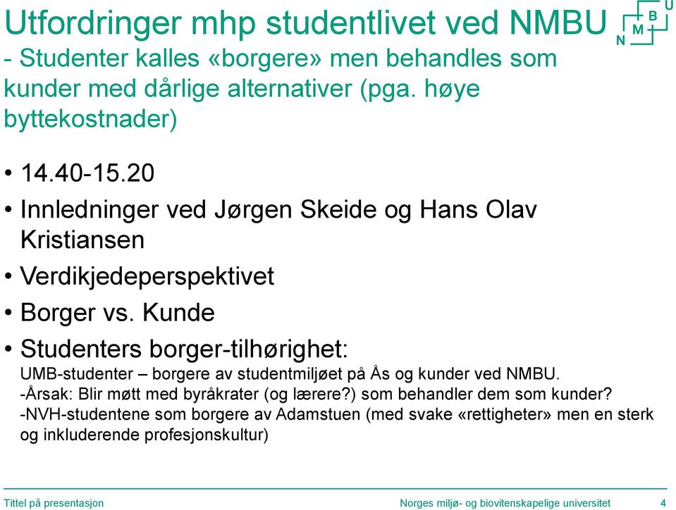 Kunde Studenters borger-tilhørighet: UMB-studenter borgere av studentmiljøet på Ås og kunder ved NMBU. -Årsak: Blir møtt med byråkrater (og lærere?