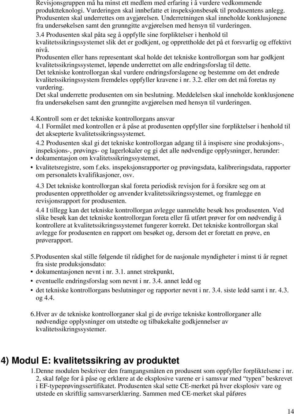 4 Produsenten skal påta seg å oppfylle sine forpliktelser i henhold til kvalitetssikringssystemet slik det er godkjent, og opprettholde det på et forsvarlig og effektivt nivå.