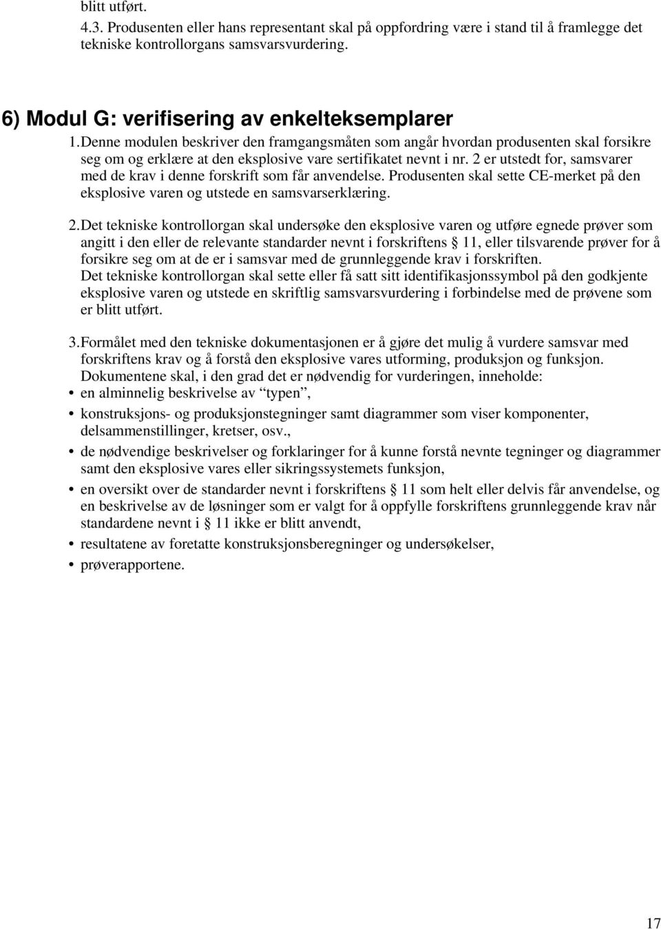 2 er utstedt for, samsvarer med de krav i denne forskrift som får anvendelse. Produsenten skal sette CE-merket på den eksplosive varen og utstede en samsvarserklæring. 2.