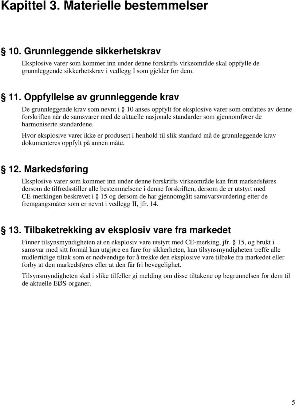 Oppfyllelse av grunnleggende krav De grunnleggende krav som nevnt i 10 anses oppfylt for eksplosive varer som omfattes av denne forskriften når de samsvarer med de aktuelle nasjonale standarder som